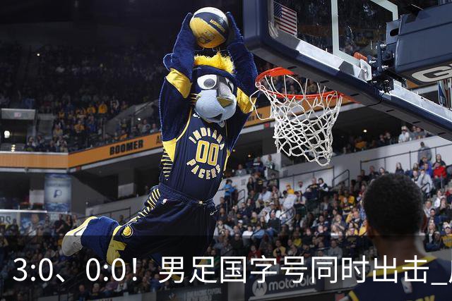 3:0、0:0！男足国字号同时出击 成年男足战平泰国 U23大胜塔吉克！